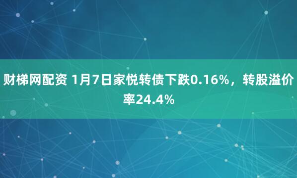 财梯网配资 1月7日家悦转债下跌0.16%，转股溢价率24.4%